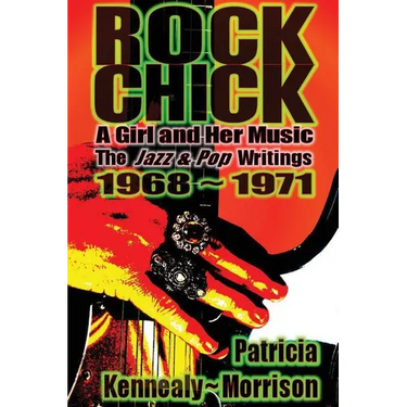 Rock Chick: A Girl and Her Music: The Jazz & Pop Writings 1968 - 1971