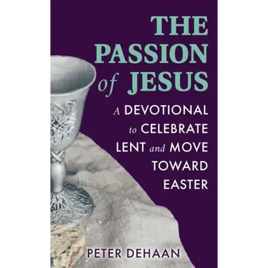 The Passion of Jesus: A Devotional to Celebrate Lent and Move Toward Easter