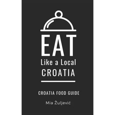 Eat Like a Local- Croatia: Croatian Food Guide
