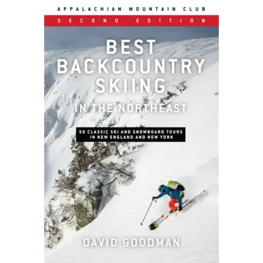 Best Backcountry Skiing in the Northeast: 50 Classic Ski and Snowboard Tours in New England and New York