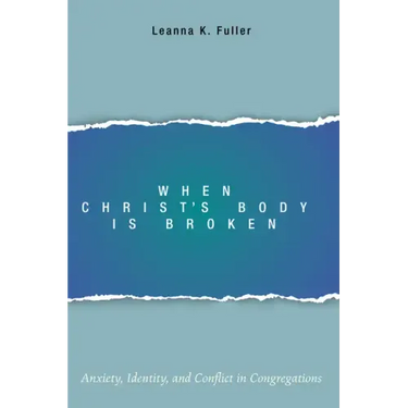 When Christ's Body Is Broken: Anxiety, Identity, and Conflict in Congregations