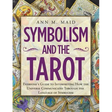 Symbolism and the Tarot: Everyone's Guide to Interpreting How the Universe Communicates Through the Language of Symbolism