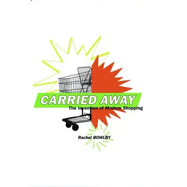 Carried Away: The Invention of Modern Shopping