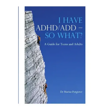 I HAVE ADHD/ADD - SO WHAT? A Guide for Teens and Adults