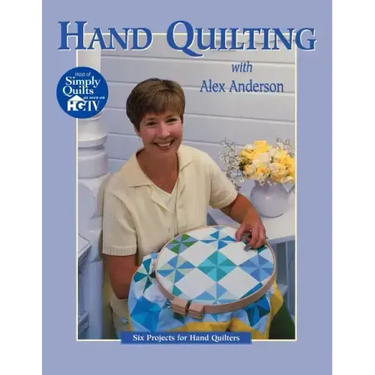 Hand Quilting with Alex Anderson: Six Projects for First-Time Hand Quilters