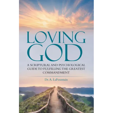 Loving God: A Scriptural and Psychological Guide to Fulfilling the Greatest Commandment