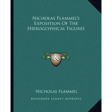 Nicholas Flammel's Exposition of the Hieroglyphical Figures
