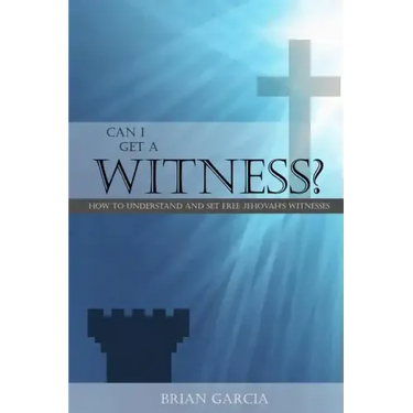 Can I Get a Witness?: How to Understand and Set Free Jehovah's Witnesses