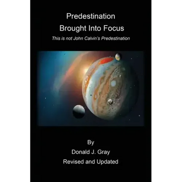 Predestination Brought Into Focus: This is not John Calvin's Predestination!