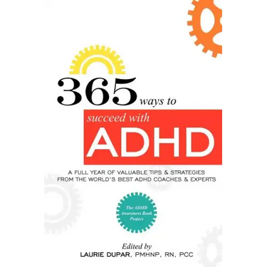365 ways to succeed with ADHD: A Full Year of Valuable Tips and Strategies From the World's Best Coaches and Experts