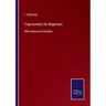 Trigonometry for Beginners: With numerous Examples