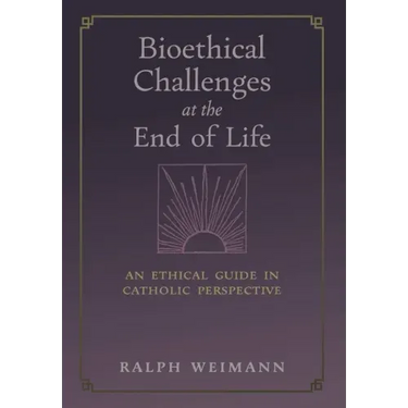 Bioethical Challenges at the End of Life: An Ethical Guide in Catholic Perspective