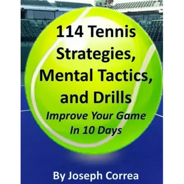114 Tennis Strategies, Mental Tactics, and Drills Improve Your Game in 10 Days