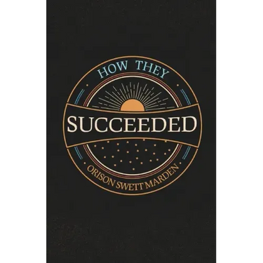 How They Succeeded; Life Stories of Successful Men Told by Themselves