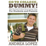 Go to College Dummy!: What You Need to Know about College Today for Students and Parents