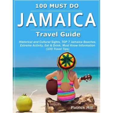 JAMAICA Travel Guide: Historical and Cultural Sights, TOP 7 Jamaica Beaches, Extreme Activity, Eat & Drink, Must Know Information (100 Travel Tips)