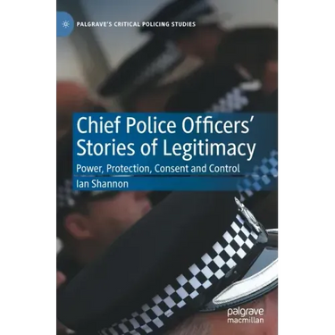 Chief Police Officers' Stories of Legitimacy: Power, Protection, Consent and Control