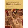 The Theology of Hugh of St. Victor: An Interpretation