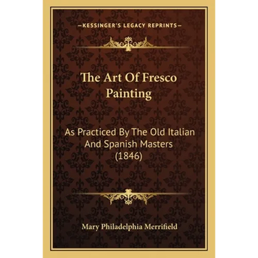 The Art Of Fresco Painting: As Practiced By The Old Italian And Spanish Masters (1846)