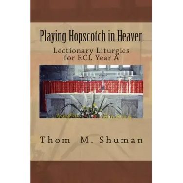 Playing Hopscotch in Heaven: Lectionary Liturgies for Year a