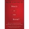 Who's in the Room?: How Great Leaders Structure and Manage the Teams Around Them