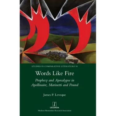 Words Like Fire: Prophecy and Apocalypse in Apollinaire, Marinetti and Pound