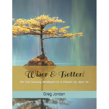Wiser & Better!: The Self Coaching Workbook For A Vibrant Life After 50