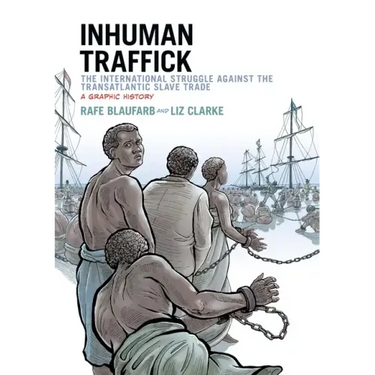 Inhuman Traffick: The International Struggle Against the Transatlantic Slave Trade: A Graphic History