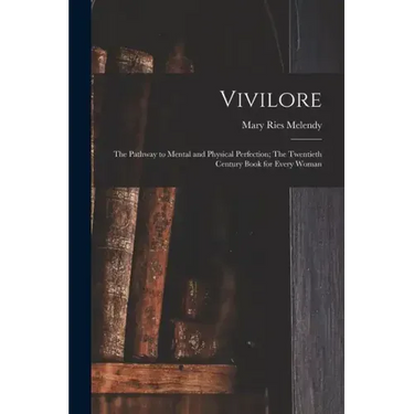 Vivilore: The Pathway to Mental and Physical Perfection; The Twentieth Century Book for Every Woman
