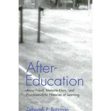 After-Education: Anna Freud, Melanie Klein, and Psychoanalytic Histories of Learning