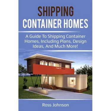 Shipping Container Homes: A guide to shipping container homes, including plans, design ideas, and much more!