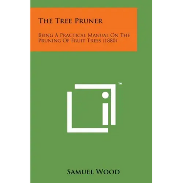 The Tree Pruner: Being a Practical Manual on the Pruning of Fruit Trees (1880)