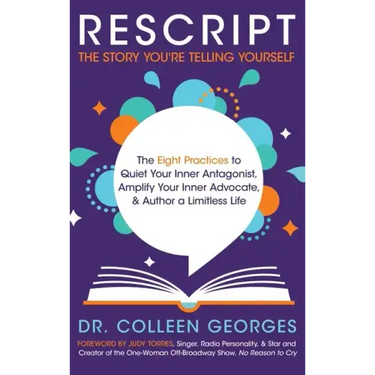 RESCRIPT the Story You're Telling Yourself: The Eight Practices to Quiet Your Inner Antagonist, Amplify Your Inner Advocate, & Author a Limitless Life