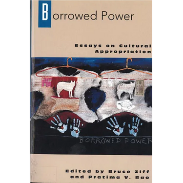Borrowed Power: Essays on Cultural Appropriation