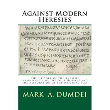 Against Modern Heresies: The History of the Ancient Manuscripts of the Four Gospels and the Restoration of the Original Text