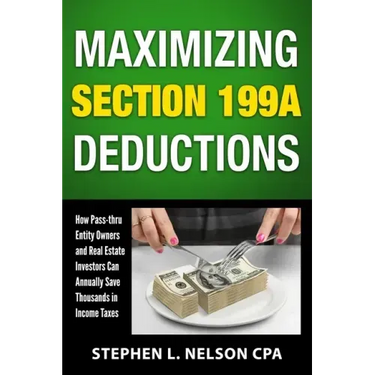 Maximizing Section 199A Deductions: How Pass-through Entity Owners and Real Estate Investors Can Annually Save Thousands in Income Taxes