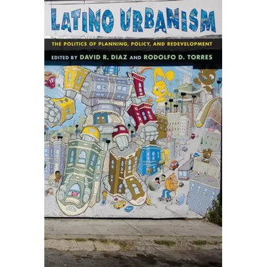 Latino Urbanism: The Politics of Planning, Policy and Redevelopment