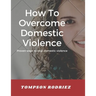 How to Stop Domestic Violence/Abuse in the Society: Proven Ways to Stop Being Abused or Violenced