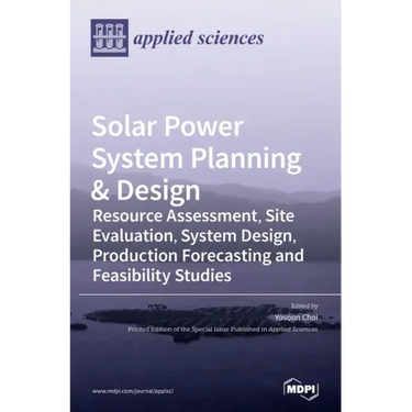 Solar Power System Planning & Design: Resource Assessment, Site Evaluation, System Design, Production Forecasting and Feasibility Studies