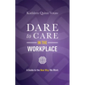 Dare to Care in the Workplace: A Guide to the New Way We Work