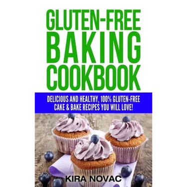 Gluten-Free Baking Cookbook: Delicious and Healthy, 100% Gluten-Free Cake & Bake Recipes You Will Love