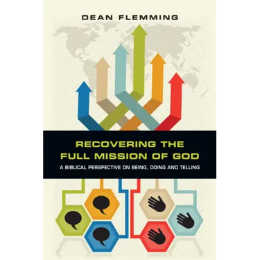 Recovering the Full Mission of God: A Biblical Perspective on Being, Doing and Telling