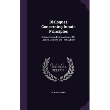 Dialogues Concerning Innate Principles: Containing an Examination of Mr. Locke's Doctrine On That Subject