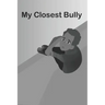 My Closest Bully