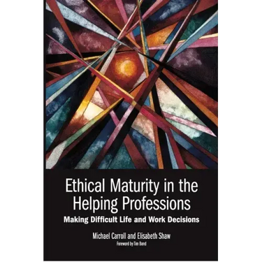 Ethical Maturity in the Helping Professions: Making Difficult Life and Work Decisions, Foreword by Tim Bond