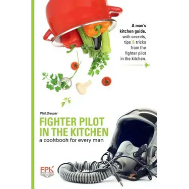 Fighter Pilot in the Kitchen: A Cookbook for Every Man