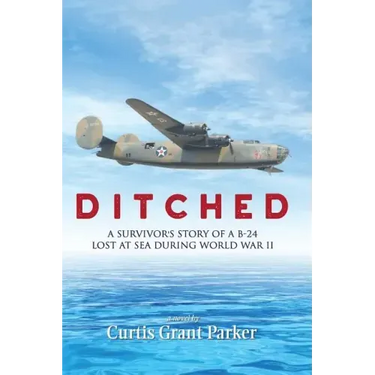 Ditched: A Survivor's Story of a B-24 Lost at Sea during World War II
