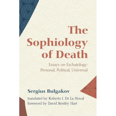The Sophiology of Death: Essays on Eschatology: Personal, Political, Universal