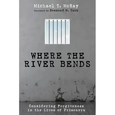 Where the River Bends: Considering Forgiveness in the Lives of Prisoners