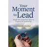 Your Moment to Lead: Simple But Important Ways to Prepare for Leadership
